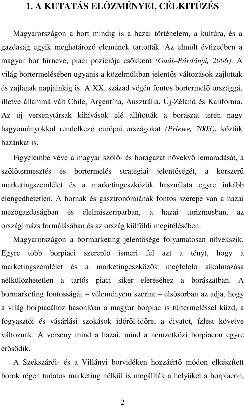 század végén fontos bortermelı országgá, illetve állammá vált Chile, Argentína, Ausztrália, Új-Zéland és Kalifornia.