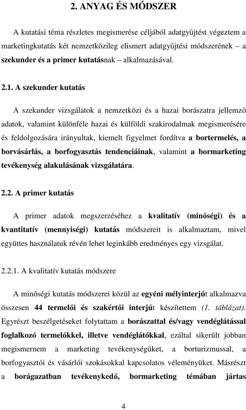 A szekunder kutatás A szekunder vizsgálatok a nemzetközi és a hazai borászatra jellemzı adatok, valamint különféle hazai és külföldi szakirodalmak megismerésére és feldolgozására irányultak, kiemelt