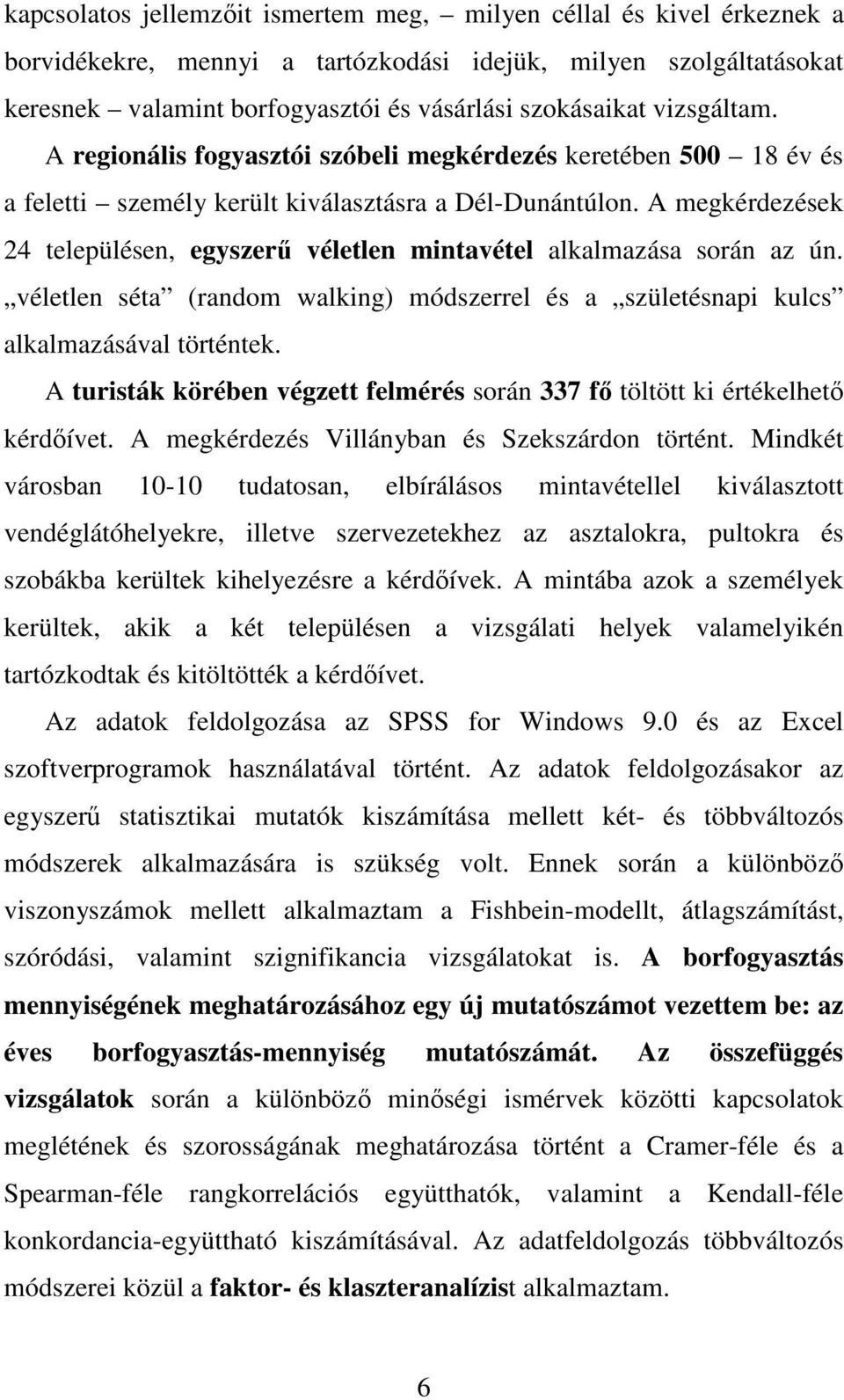 A megkérdezések 24 településen, egyszerő véletlen mintavétel alkalmazása során az ún. véletlen séta (random walking) módszerrel és a születésnapi kulcs alkalmazásával történtek.