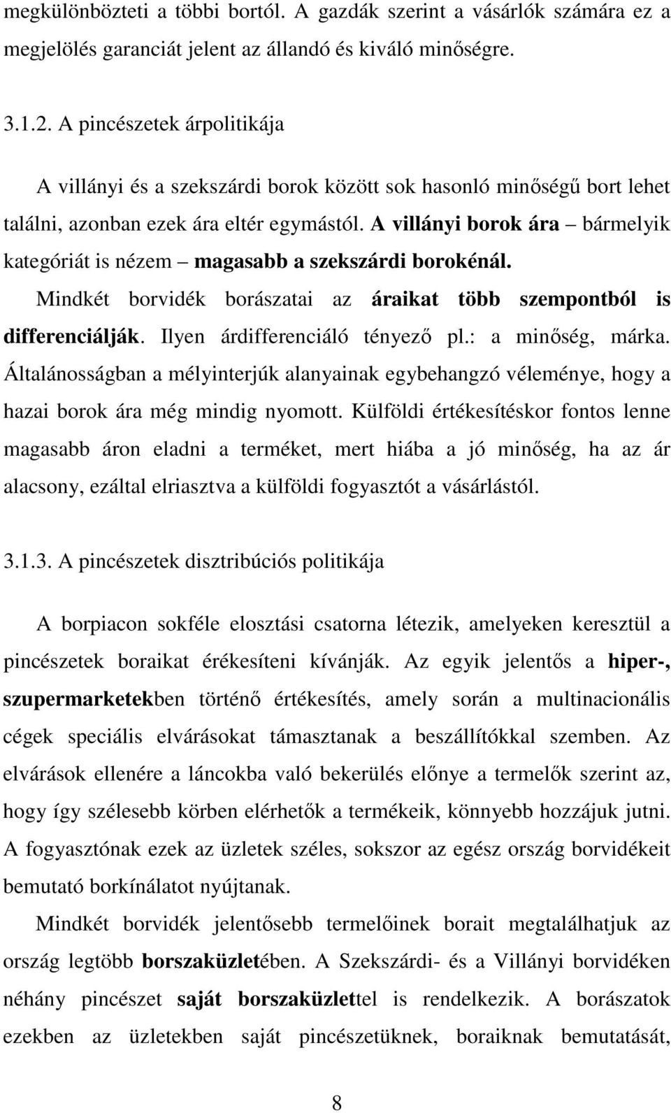 A villányi borok ára bármelyik kategóriát is nézem magasabb a szekszárdi borokénál. Mindkét borvidék borászatai az áraikat több szempontból is differenciálják. Ilyen árdifferenciáló tényezı pl.