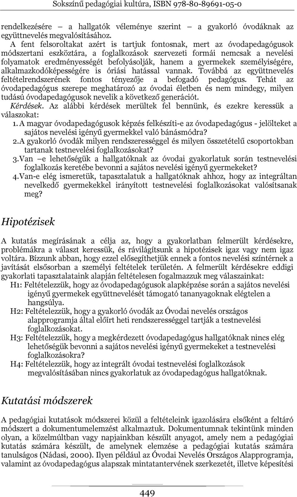 a gyermekek személyiségére, alkalmazkodóképességére is óriási hatással vannak. Továbbá az együttnevelés feltételrendszerének fontos tényezője a befogadó pedagógus.