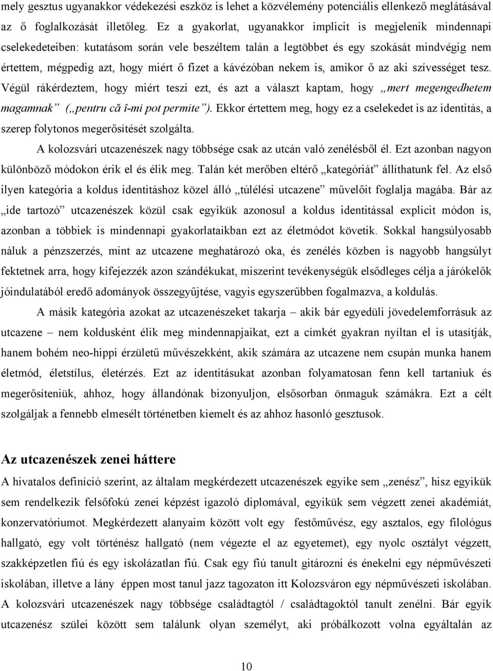 a kávézóban nekem is, amikor ő az aki szívességet tesz. Végül rákérdeztem, hogy miért teszi ezt, és azt a választ kaptam, hogy mert megengedhetem magamnak ( pentru că î-mi pot permite ).