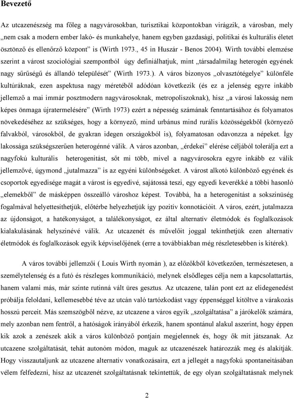 Wirth további elemzése szerint a várost szociológiai szempontból úgy definiálhatjuk, mint társadalmilag heterogén egyének nagy sűrűségű és állandó települését (Wirth 1973.).