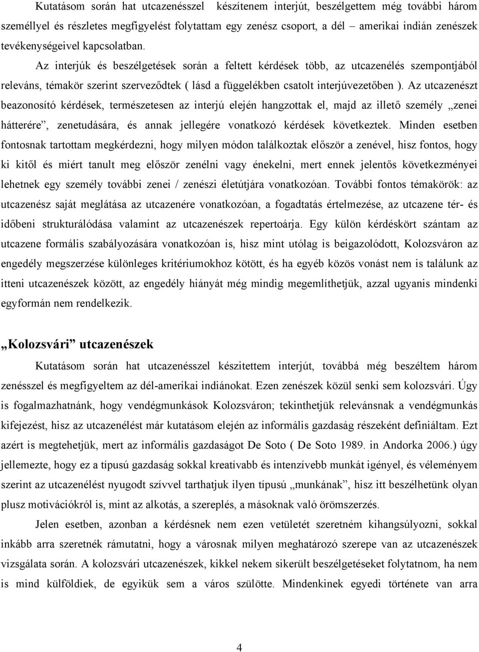 Az interjúk és beszélgetések során a feltett kérdések több, az utcazenélés szempontjából releváns, témakör szerint szerveződtek ( lásd a függelékben csatolt interjúvezetőben ).