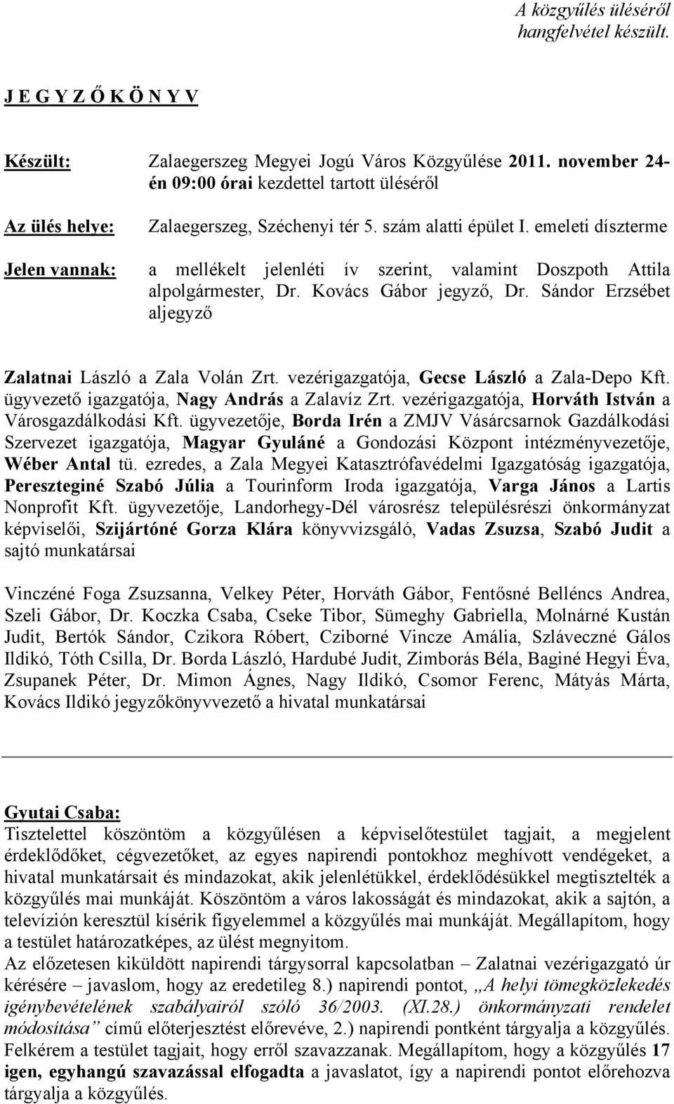 emeleti díszterme Jelen vannak: a mellékelt jelenléti ív szerint, valamint Doszpoth Attila alpolgármester, Dr. Kovács Gábor jegyző, Dr. Sándor Erzsébet aljegyző Zalatnai László a Zala Volán Zrt.