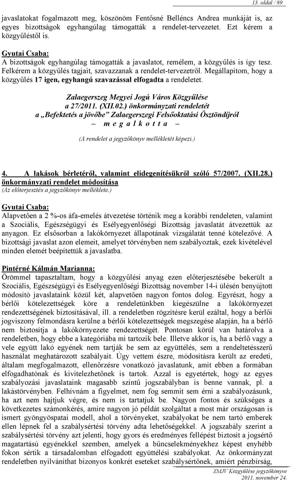 Megállapítom, hogy a közgyűlés 17 igen, egyhangú szavazással elfogadta a rendeletet. Zalaegerszeg Megyei Jogú Város Közgyűlése a 27/2011. (XII.02.