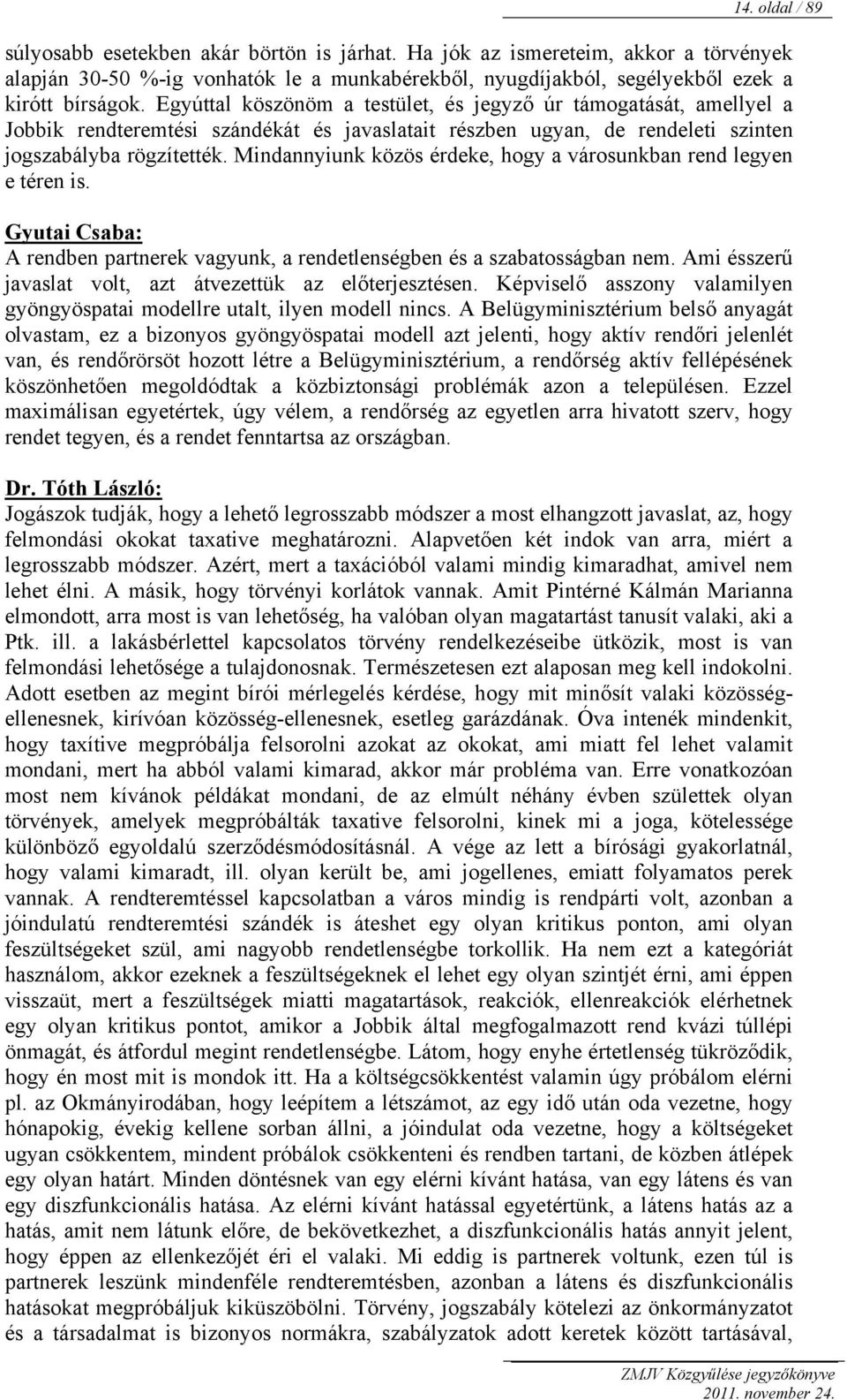 Mindannyiunk közös érdeke, hogy a városunkban rend legyen e téren is. A rendben partnerek vagyunk, a rendetlenségben és a szabatosságban nem.