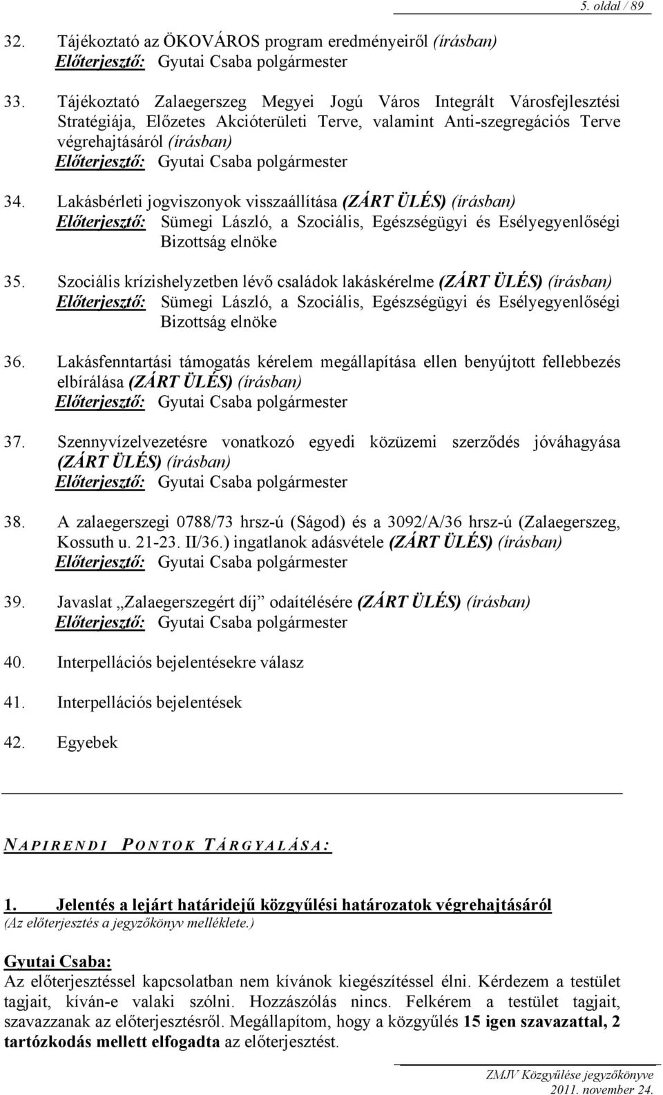 polgármester 34. Lakásbérleti jogviszonyok visszaállítása (ZÁRT ÜLÉS) (írásban) Előterjesztő: Sümegi László, a Szociális, Egészségügyi és Esélyegyenlőségi Bizottság elnöke 35.