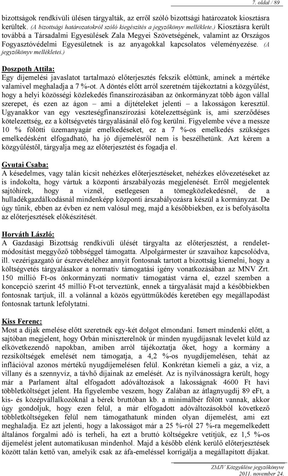 (A jegyzőkönyv mellékletei.) Doszpoth Attila: Egy díjemelési javaslatot tartalmazó előterjesztés fekszik előttünk, aminek a mértéke valamivel meghaladja a 7 %-ot.