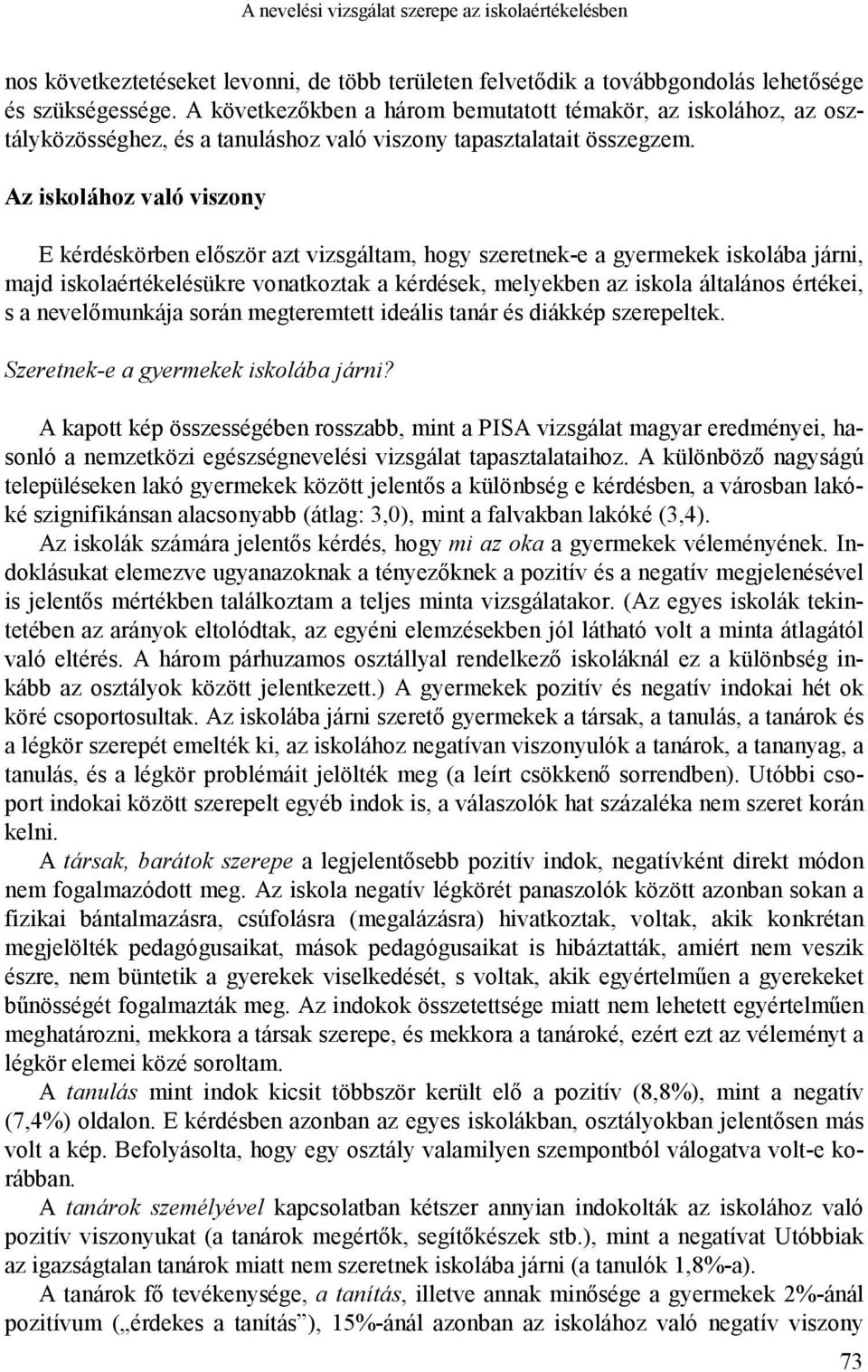 Az iskolához való viszony E kérdéskörben először azt vizsgáltam, hogy szeretnek-e a gyermekek iskolába járni, majd iskolaértékelésükre vonatkoztak a kérdések, melyekben az iskola általános értékei, s