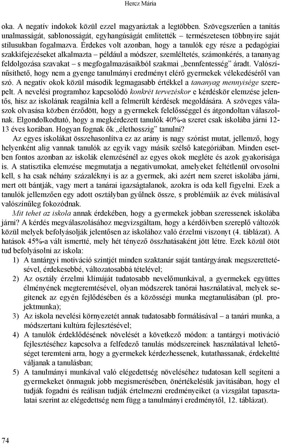 Érdekes volt azonban, hogy a tanulók egy része a pedagógiai szakkifejezéseket alkalmazta például a módszer, szemléltetés, számonkérés, a tananyag feldolgozása szavakat s megfogalmazásaikból szakmai