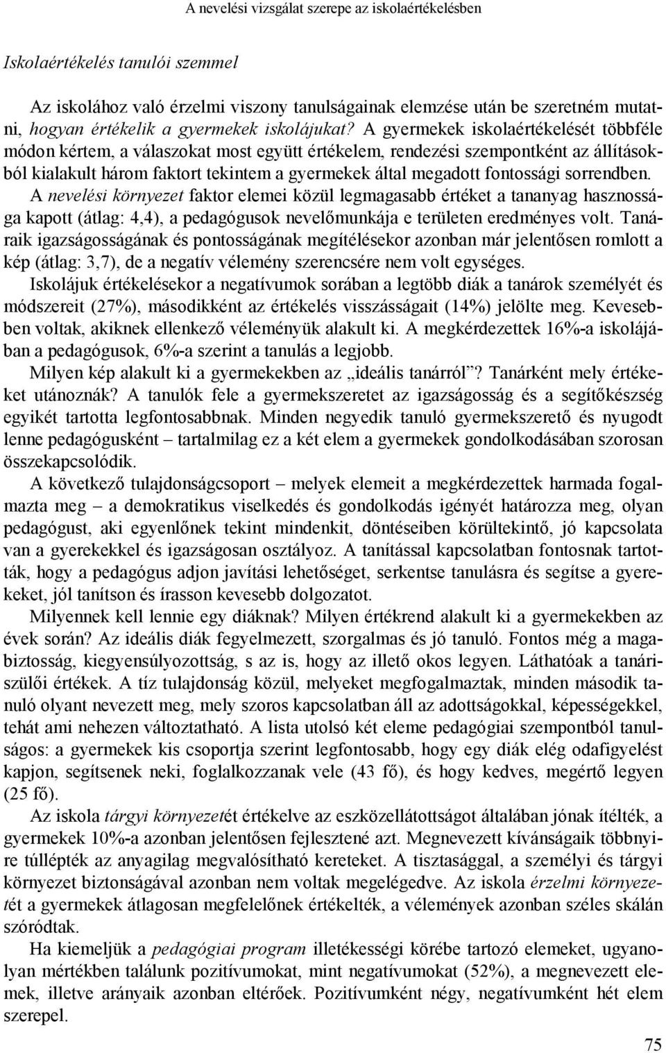 A gyermekek iskolaértékelését többféle módon kértem, a válaszokat most együtt értékelem, rendezési szempontként az állításokból kialakult három faktort tekintem a gyermekek által megadott fontossági