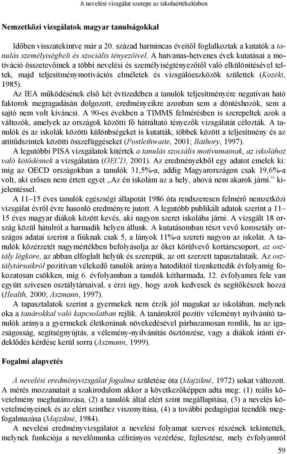 A hatvanas-hetvenes évek kutatásai a motiváció összetevőinek a többi nevelési és személyiségtényezőtől való elkülönítésével teltek, majd teljesítménymotivációs elméletek és vizsgálóeszközök születtek