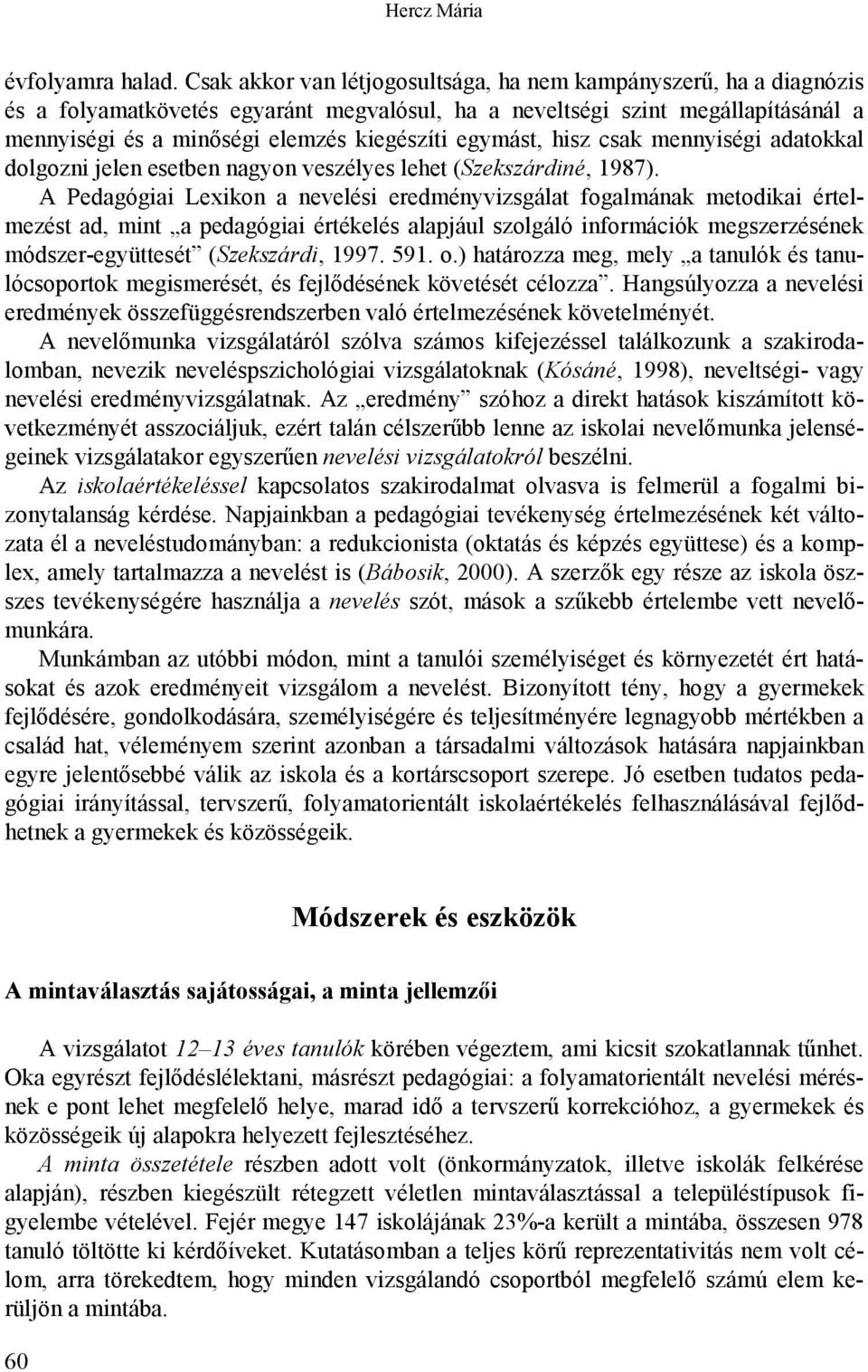 egymást, hisz csak mennyiségi adatokkal dolgozni jelen esetben nagyon veszélyes lehet (Szekszárdiné, 1987).