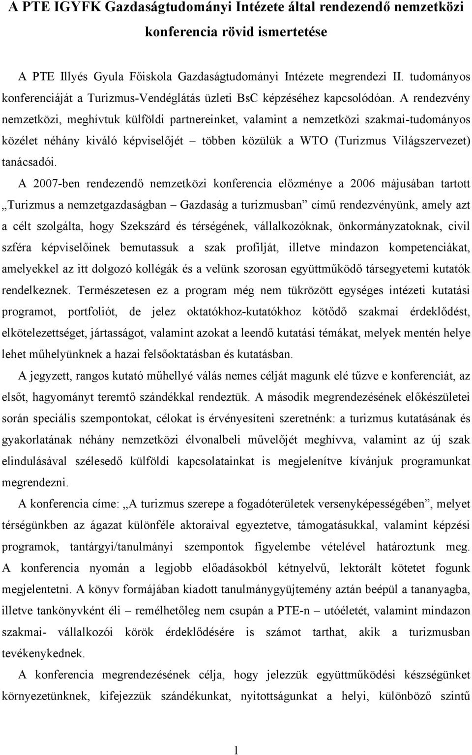 A rendezvény nemzetközi, meghívtuk külföldi partnereinket, valamint a nemzetközi szakmai-tudományos közélet néhány kiváló képviselőjét többen közülük a WTO (Turizmus Világszervezet) tanácsadói.