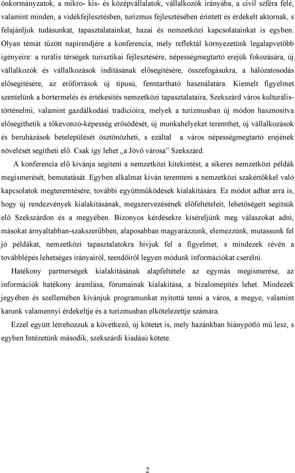 Olyan témát tűzött napirendjére a konferencia, mely reflektál környezetünk legalapvetőbb igényeire: a rurális térségek turisztikai fejlesztésére, népességmegtartó erejük fokozására, új vállalkozók és