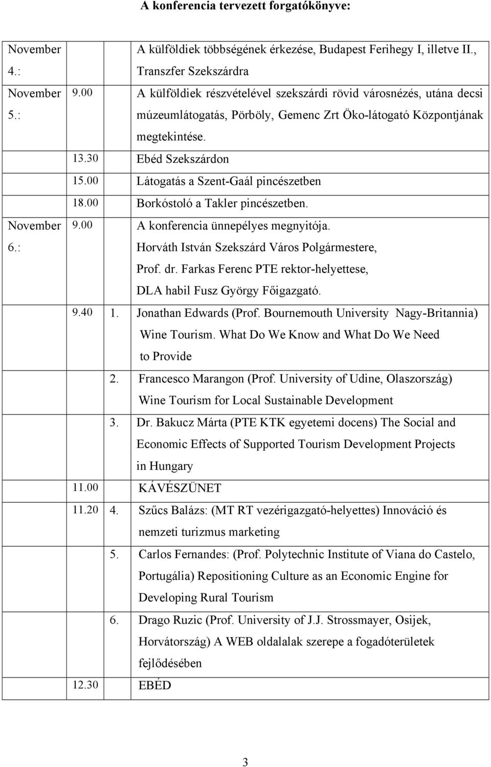 00 Látogatás a Szent-Gaál pincészetben 18.00 Borkóstoló a Takler pincészetben. 9.00 A konferencia ünnepélyes megnyitója. Horváth István Szekszárd Város Polgármestere, Prof. dr.