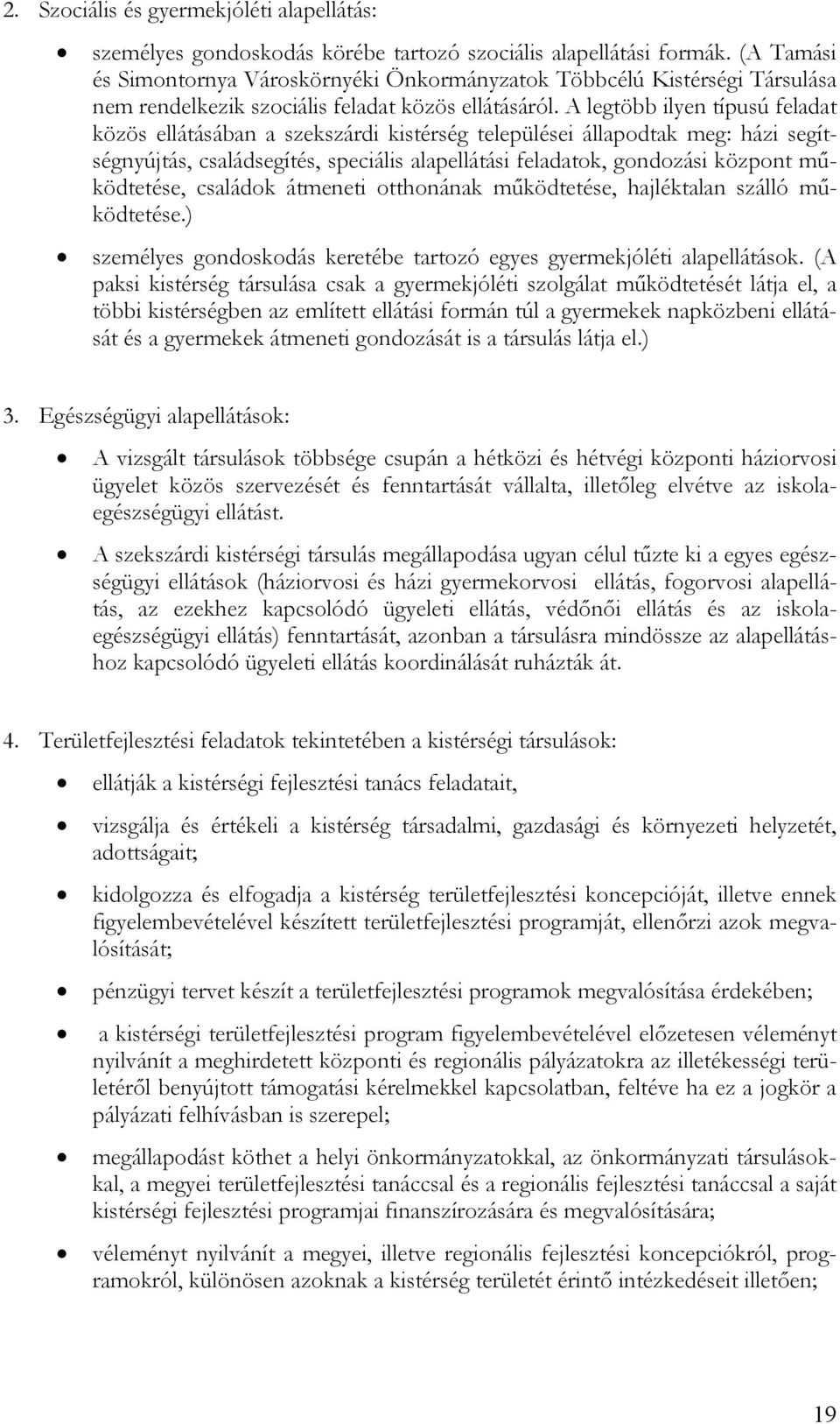 A legtöbb ilyen típusú feladat közös ellátásában a szekszárdi kistérség települései állapodtak meg: házi segítségnyújtás, családsegítés, speciális alapellátási feladatok, gondozási központ