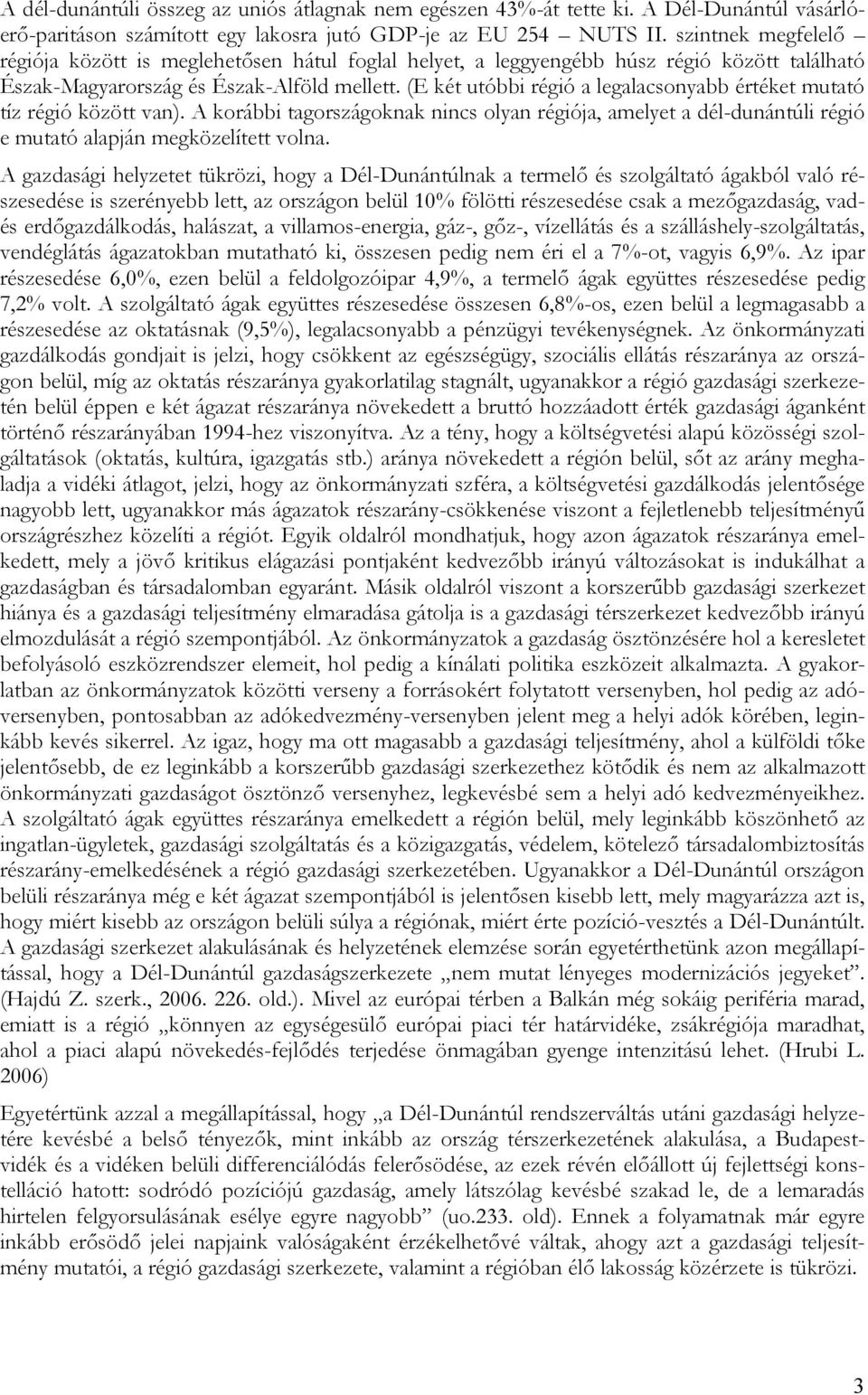 (E két utóbbi régió a legalacsonyabb értéket mutató tíz régió között van). A korábbi tagországoknak nincs olyan régiója, amelyet a dél-dunántúli régió e mutató alapján megközelített volna.