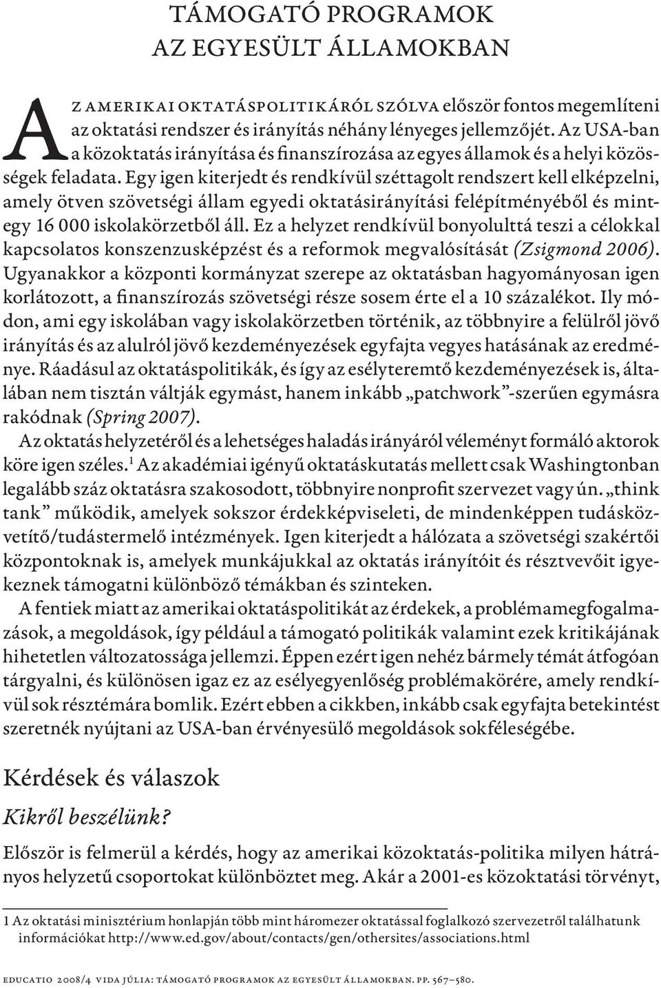 Egy igen kiterjedt és rendkívül széttagolt rendszert kell elképzelni, amely ötven szövetségi állam egyedi oktatásirányítási felépítményéből és mintegy 16 000 iskolakörzetből áll.