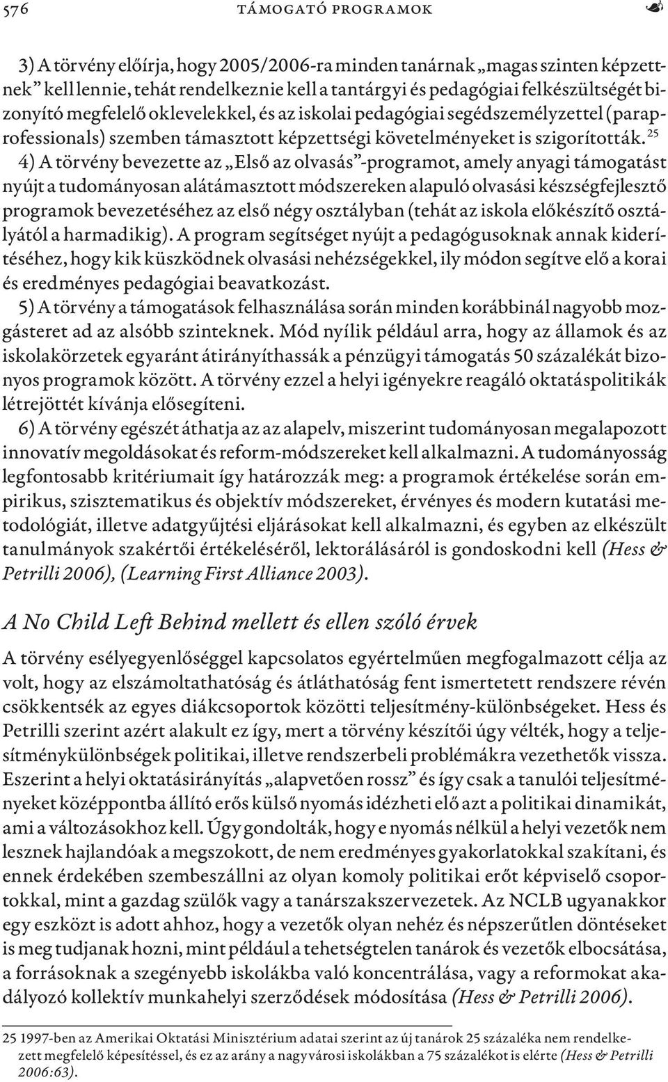 25 4) A törvény bevezette az Első az olvasás -programot, amely anyagi támogatást nyújt a tudományosan alátámasztott módszereken alapuló olvasási készségfejlesztő programok bevezetéséhez az első négy