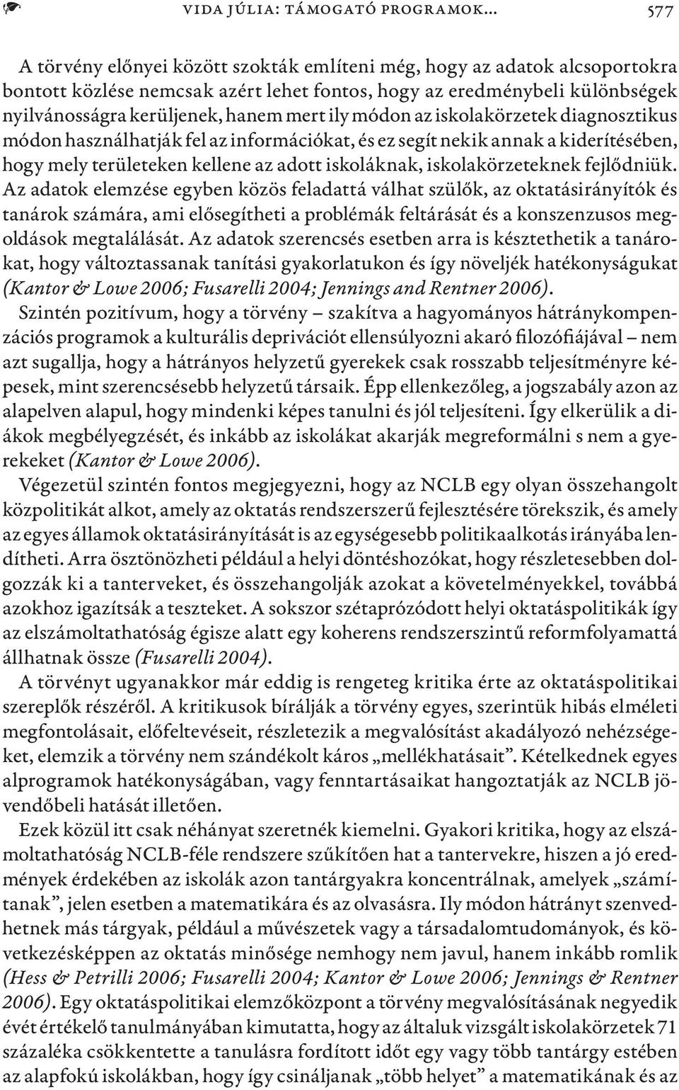 ily módon az iskolakörzetek diagnosztikus módon használhatják fel az információkat, és ez segít nekik annak a kiderítésében, hogy mely területeken kellene az adott iskoláknak, iskolakörzeteknek