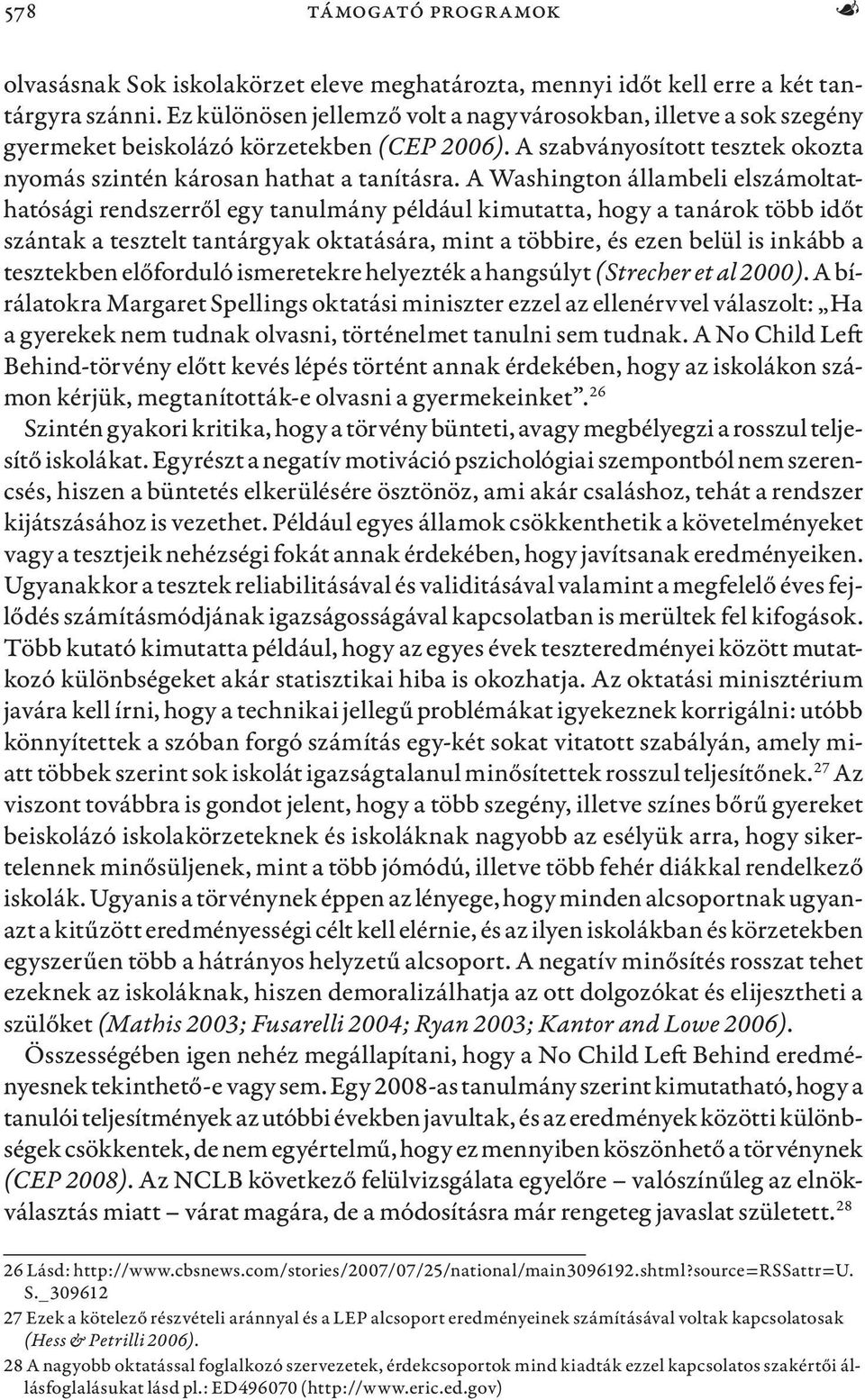 A Washington állambeli elszámoltathatósági rendszerről egy tanulmány például kimutatta, hogy a tanárok több időt szántak a tesztelt tantárgyak oktatására, mint a többire, és ezen belül is inkább a