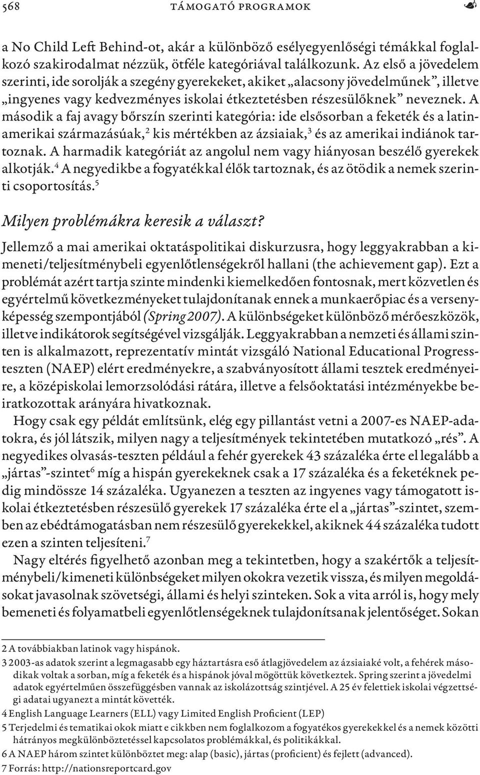 A második a faj avagy bőrszín szerinti kategória: ide elsősorban a feketék és a latinamerikai származásúak, 2 kis mértékben az ázsiaiak, 3 és az amerikai indiánok tartoznak.