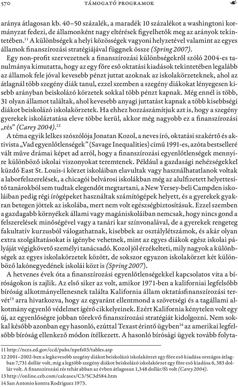 Egy non-profit szervezetnek a finanszírozási különbségekről szóló 2004-es tanulmánya kimutatta, hogy az egy főre eső oktatási kiadások tekintetében legalább az államok fele jóval kevesebb pénzt