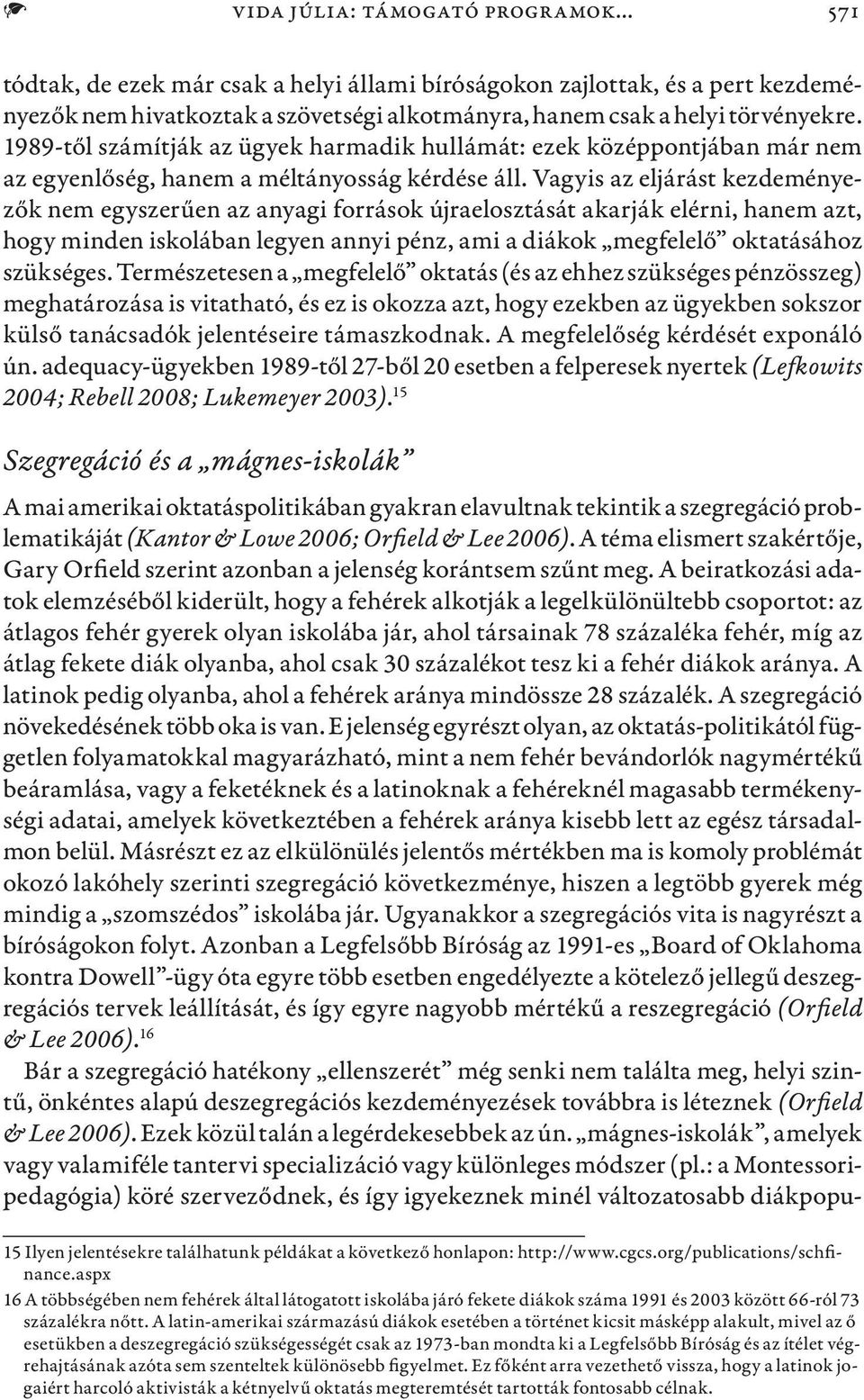 Vagyis az eljárást kezdeményezők nem egyszerűen az anyagi források újraelosztását akarják elérni, hanem azt, hogy minden iskolában legyen annyi pénz, ami a diákok megfelelő oktatásához szükséges.