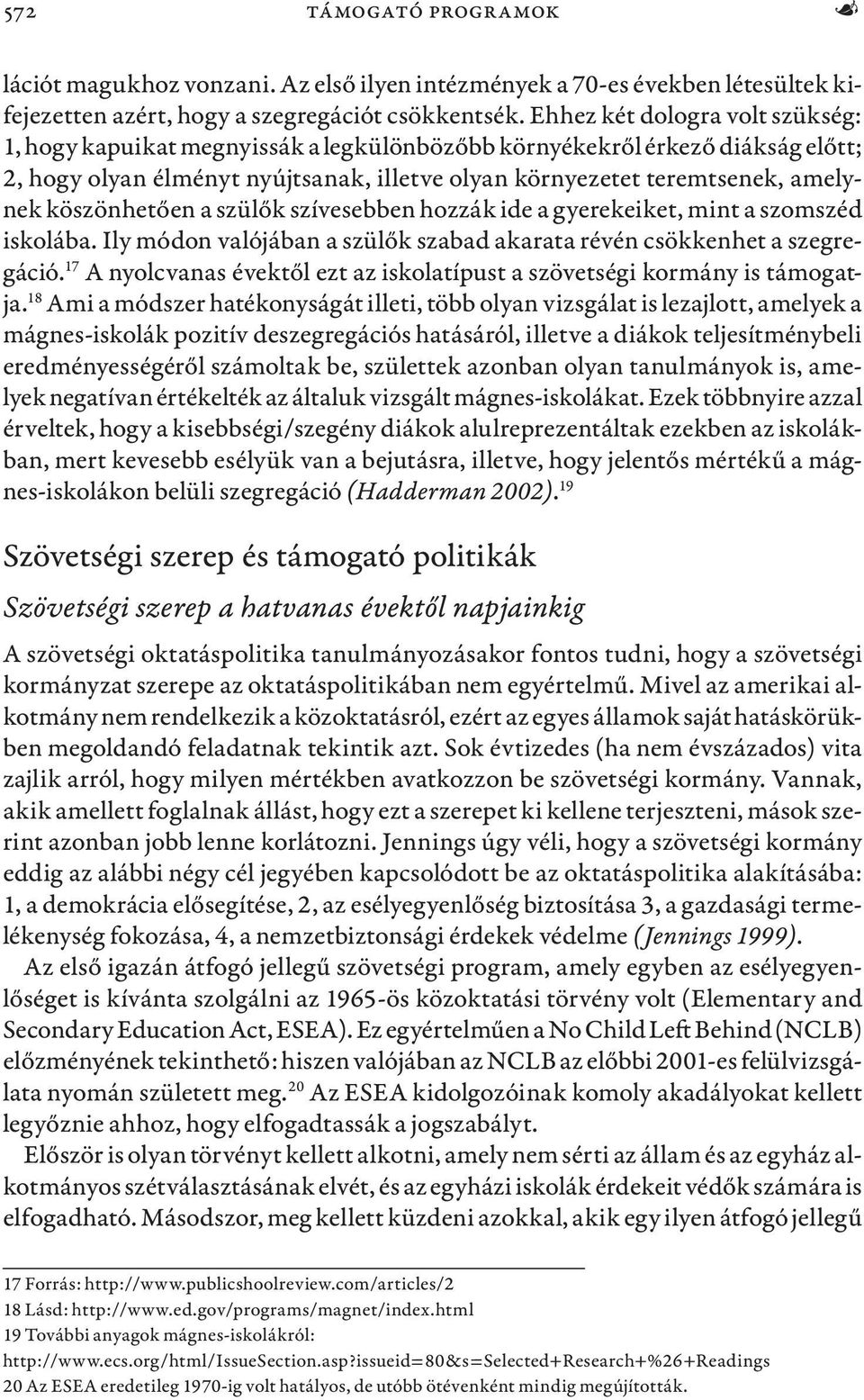 köszönhetően a szülők szívesebben hozzák ide a gyerekeiket, mint a szomszéd iskolába. Ily módon valójában a szülők szabad akarata révén csökkenhet a szegregáció.