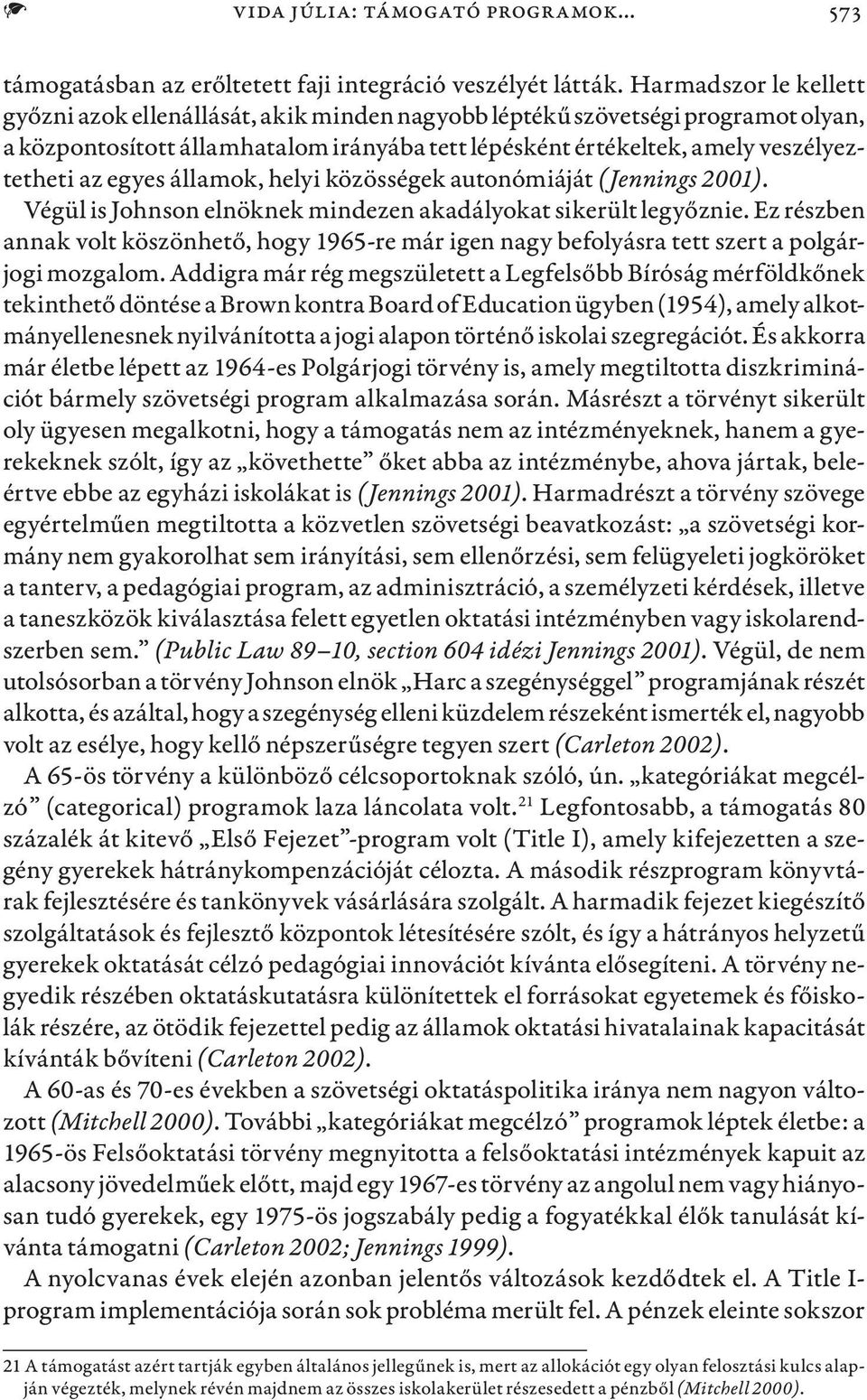 egyes államok, helyi közösségek autonómiáját (Jennings 2001). Végül is Johnson elnöknek mindezen akadályokat sikerült legyőznie.