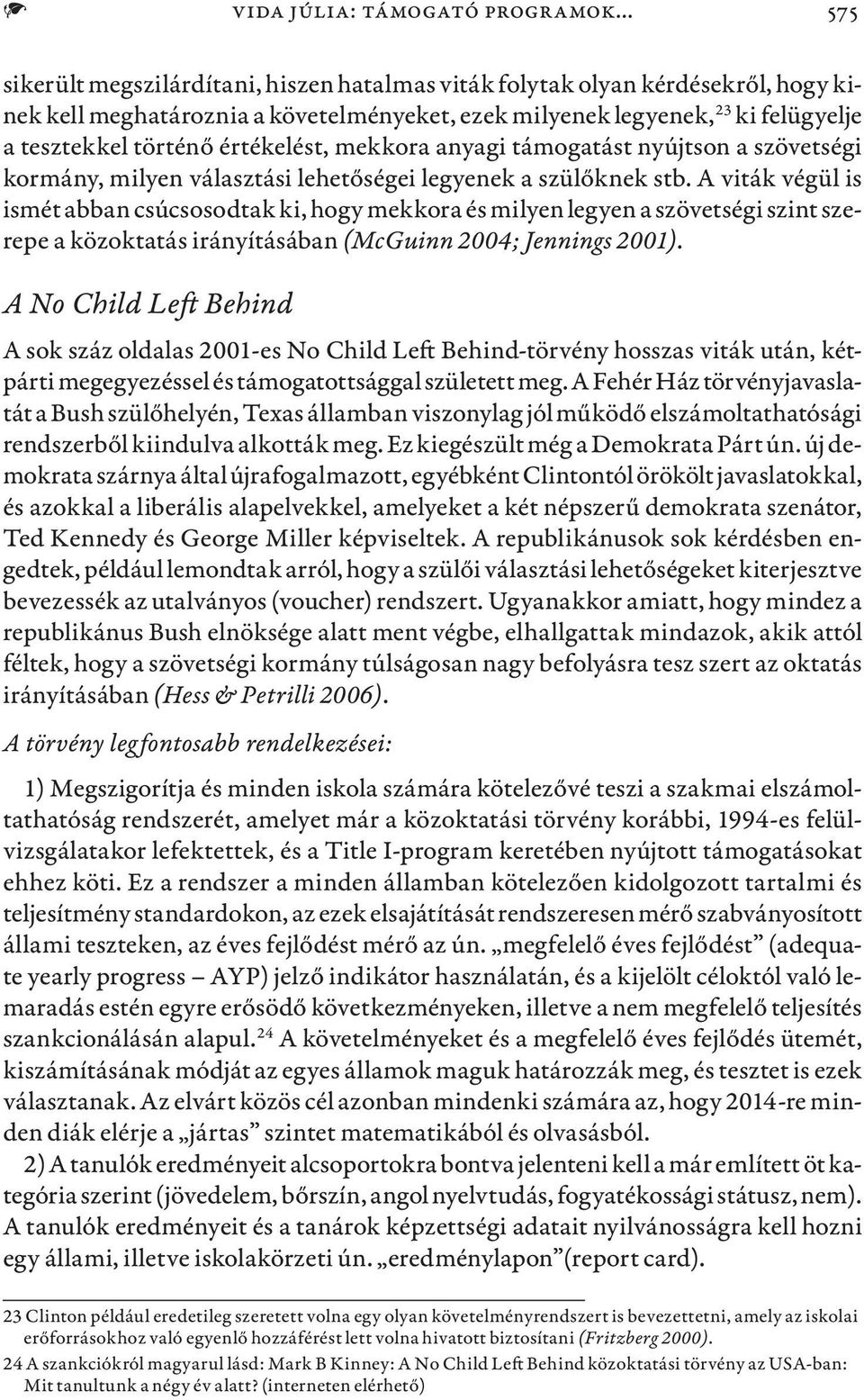 értékelést, mekkora anyagi támogatást nyújtson a szövetségi kormány, milyen választási lehetőségei legyenek a szülőknek stb.