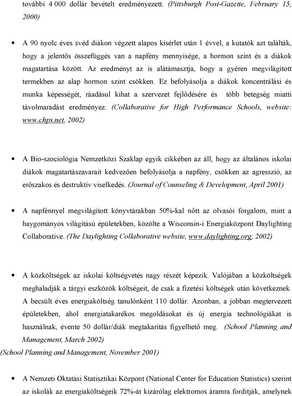 szint és a diákok magatartása között. Az eredményt az is alátámasztja, hogy a gyéren megvilágított termekben az alap hormon szint csökken.