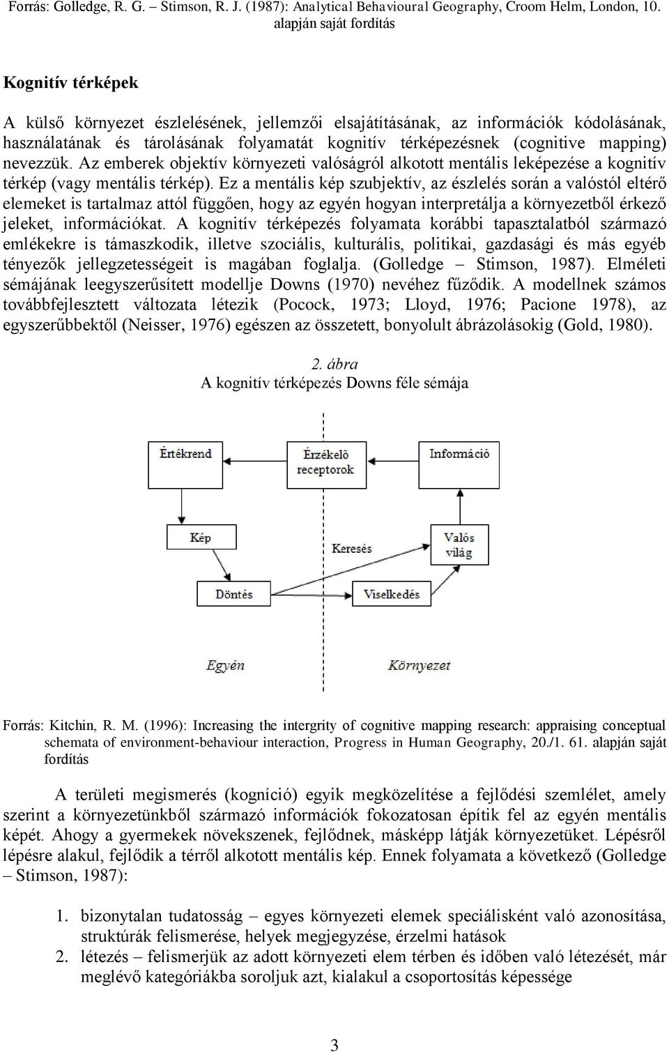 (cognitive mapping) nevezzük. Az emberek objektív környezeti valóságról alkotott mentális leképezése a kognitív térkép (vagy mentális térkép).