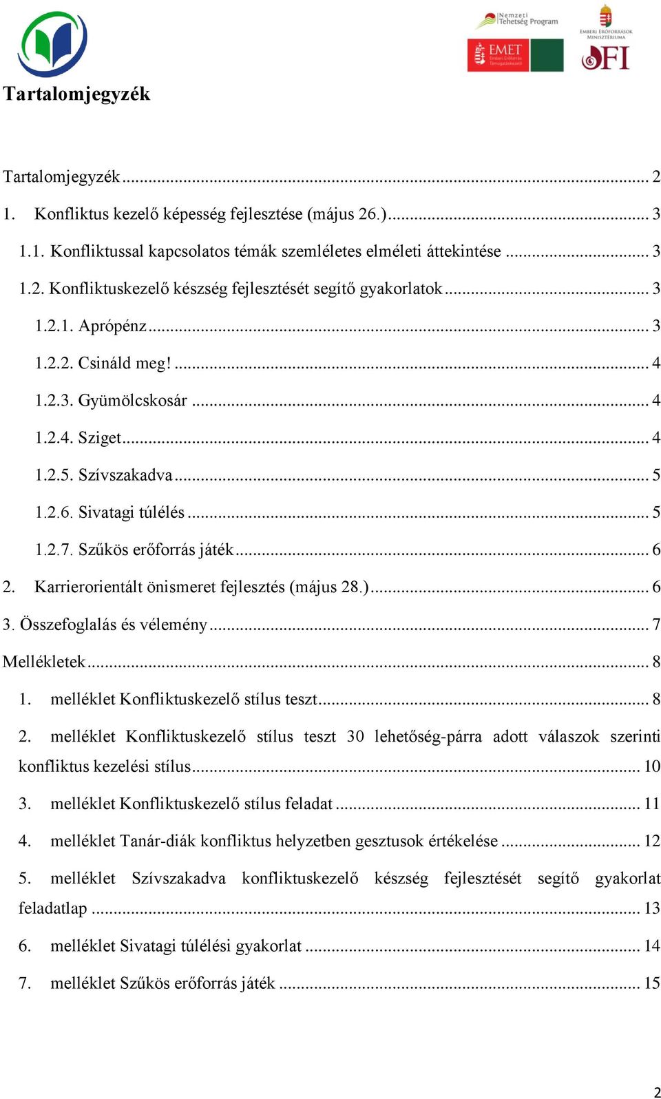 Karrierorientált önismeret fejlesztés (május 28.)... 6 3. Összefoglalás és vélemény... 7 Mellékletek... 8 1. melléklet Konfliktuskezelő stílus teszt... 8 2.