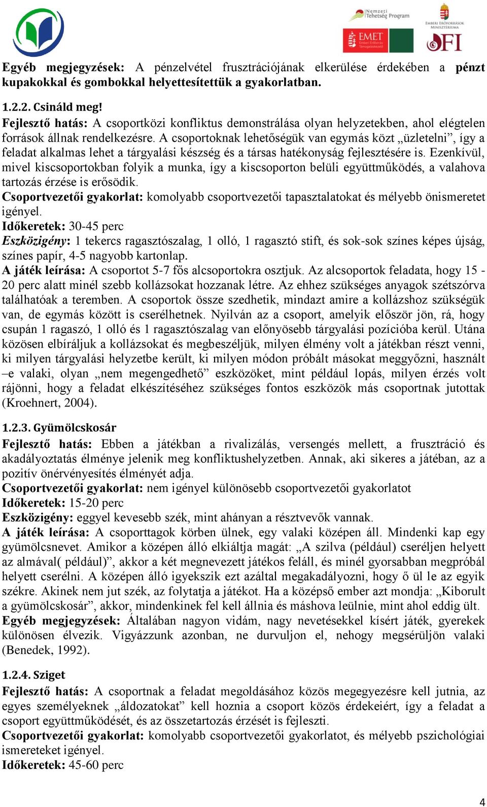 A csoportoknak lehetőségük van egymás közt üzletelni, így a feladat alkalmas lehet a tárgyalási készség és a társas hatékonyság fejlesztésére is.