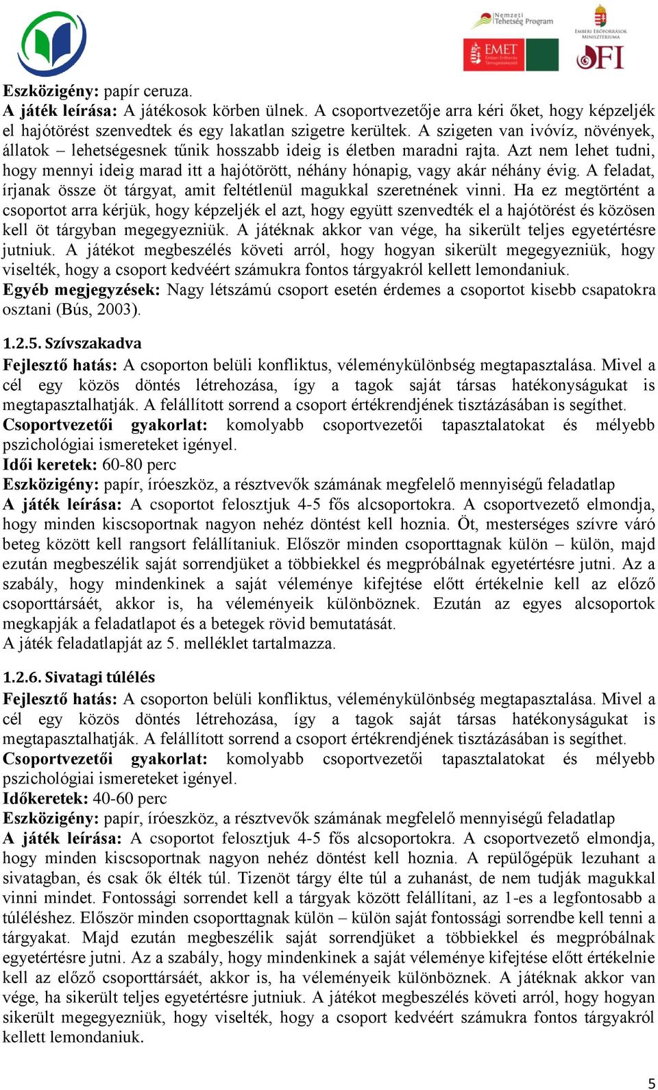 Azt nem lehet tudni, hogy mennyi ideig marad itt a hajótörött, néhány hónapig, vagy akár néhány évig. A feladat, írjanak össze öt tárgyat, amit feltétlenül magukkal szeretnének vinni.