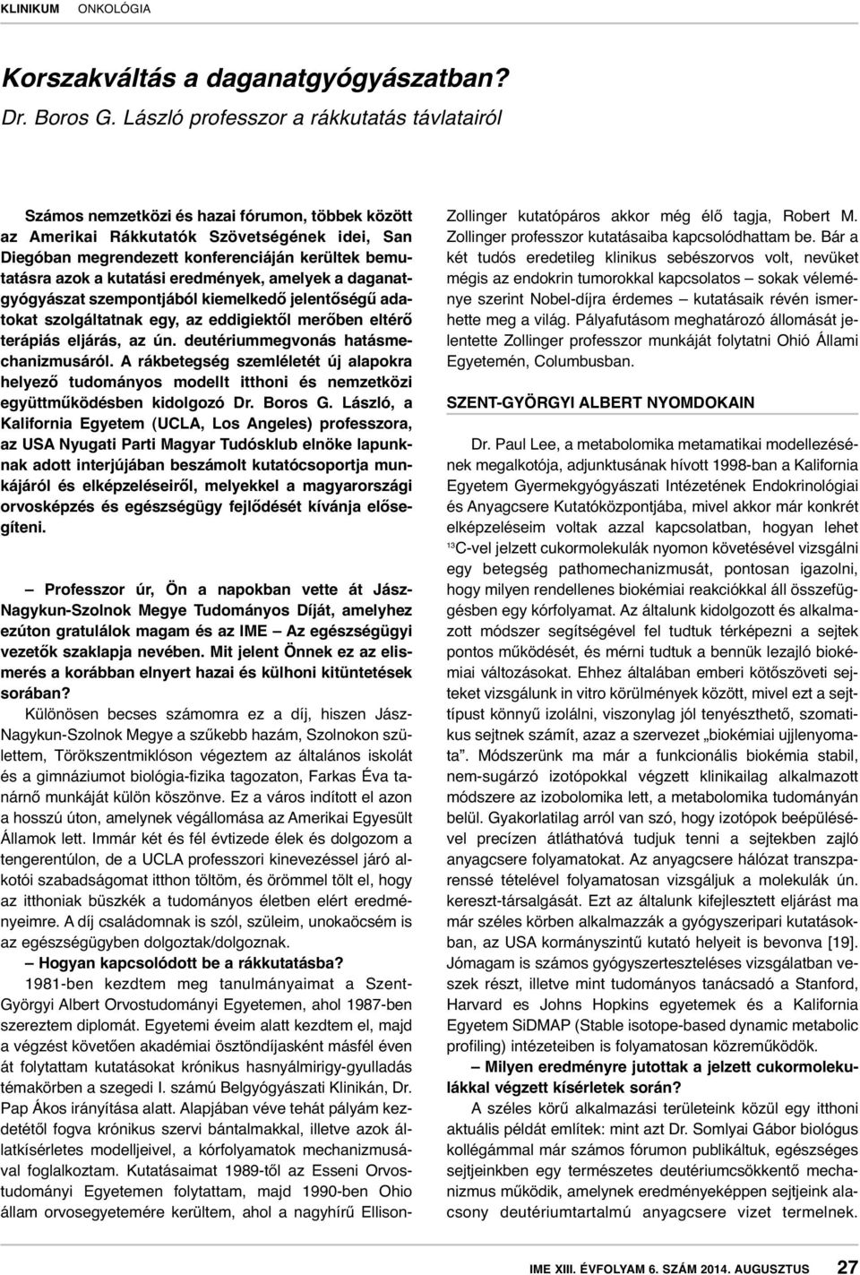 azok a kutatási eredmények, amelyek a daganatgyógyászat szempontjából kiemelkedő jelentőségű adatokat szolgáltatnak egy, az eddigiektől merőben eltérő terápiás eljárás, az ún.