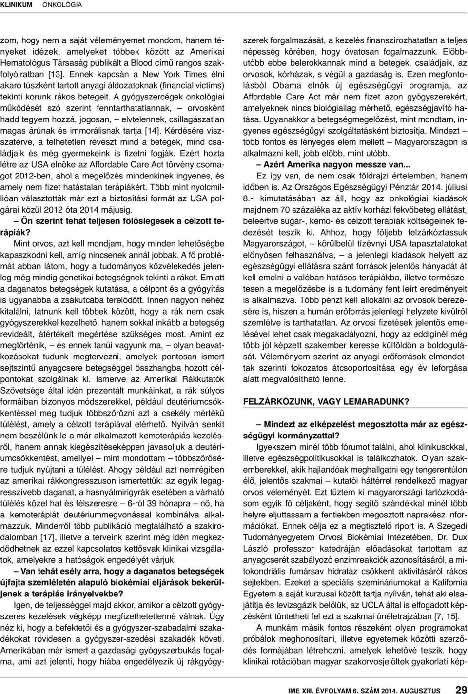 A gyógyszercégek onkológiai működését szó szerint fenntarthatatlannak, orvosként hadd tegyem hoz zá, jogosan, elvtelennek, csillagászatian magas árúnak és immorálisnak tartja [14].