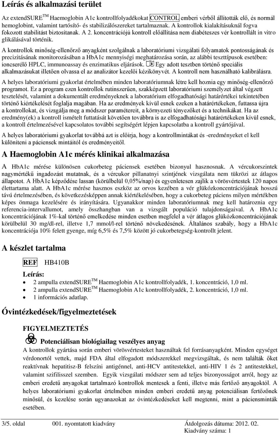 A kontrollok minőség-ellenőrző anyagként szolgálnak a laboratóriumi vizsgálati folyamatok pontosságának és precizitásának monitorozásában a HbA1c mennyiségi meghatározása során, az alábbi