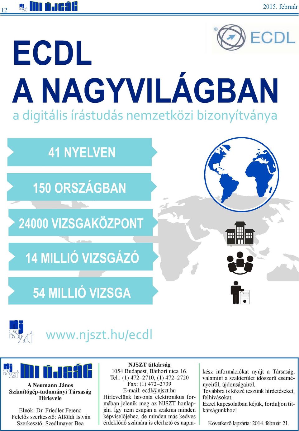 : (1) 472 2710, (1) 472 2720 Fax: (1) 472 2739 E-mail: ecdl@njszt.hu Hírlevelünk havonta elektronikus formában jelenik meg az NJSZT honlapján.