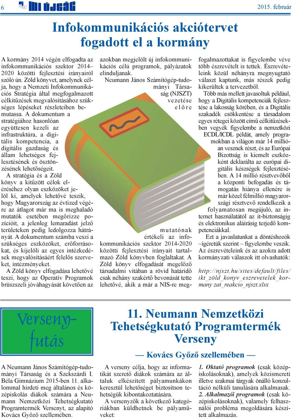 A dokumentum a stratégiához hasonlóan együttesen kezeli az infrastruktúra, a digitális kompetencia, a digitális gazdaság és állam lehetséges fejlesztésének és ösztönzésének lehetõségeit.