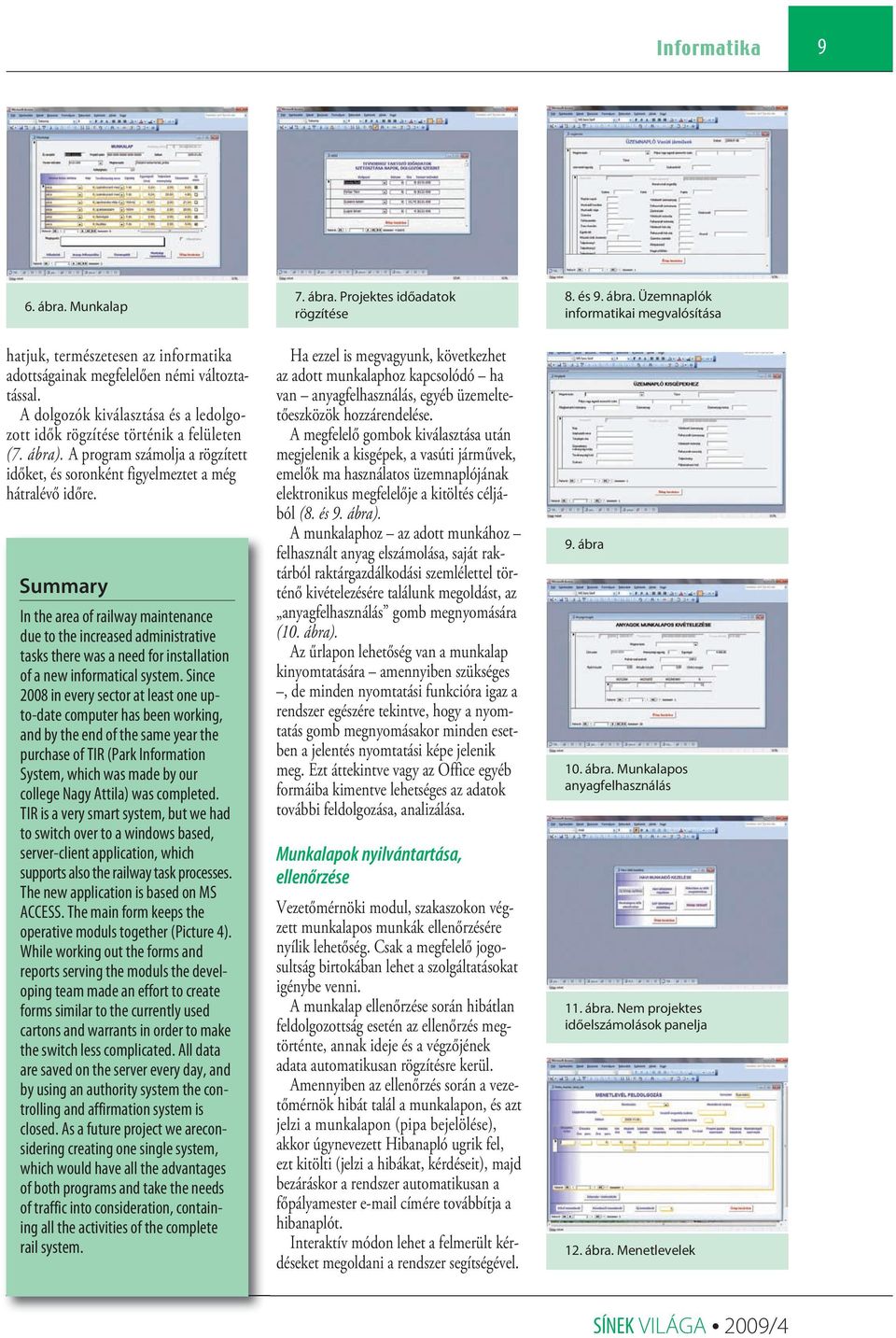 Summary In the area of railway maintenance due to the increased administrative tasks there was a need for installation of a new informatical system.