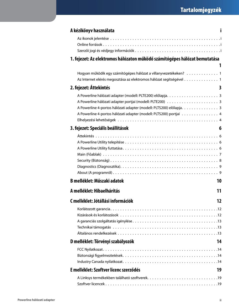 ............. 1 Az Internet elérés megosztása az elektromos hálózat segítségével.............. 1 2. fejezet: Áttekintés 3 A (modell: PLTE200) előlapja..................... 3 A portjai (modell: PLTE200).