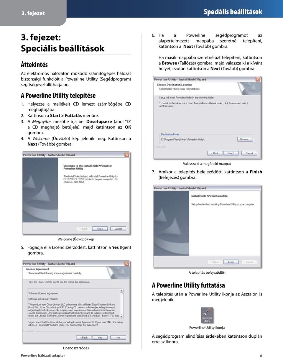 A Powerline Utility telepítése 1. Helyezze a mellékelt CD lemezt számítógépe CD meghajtójába. 2. Kattinson a Start > Futtatás menüre. 3. A Megnyitás mezőbe írja be: D:\setup.