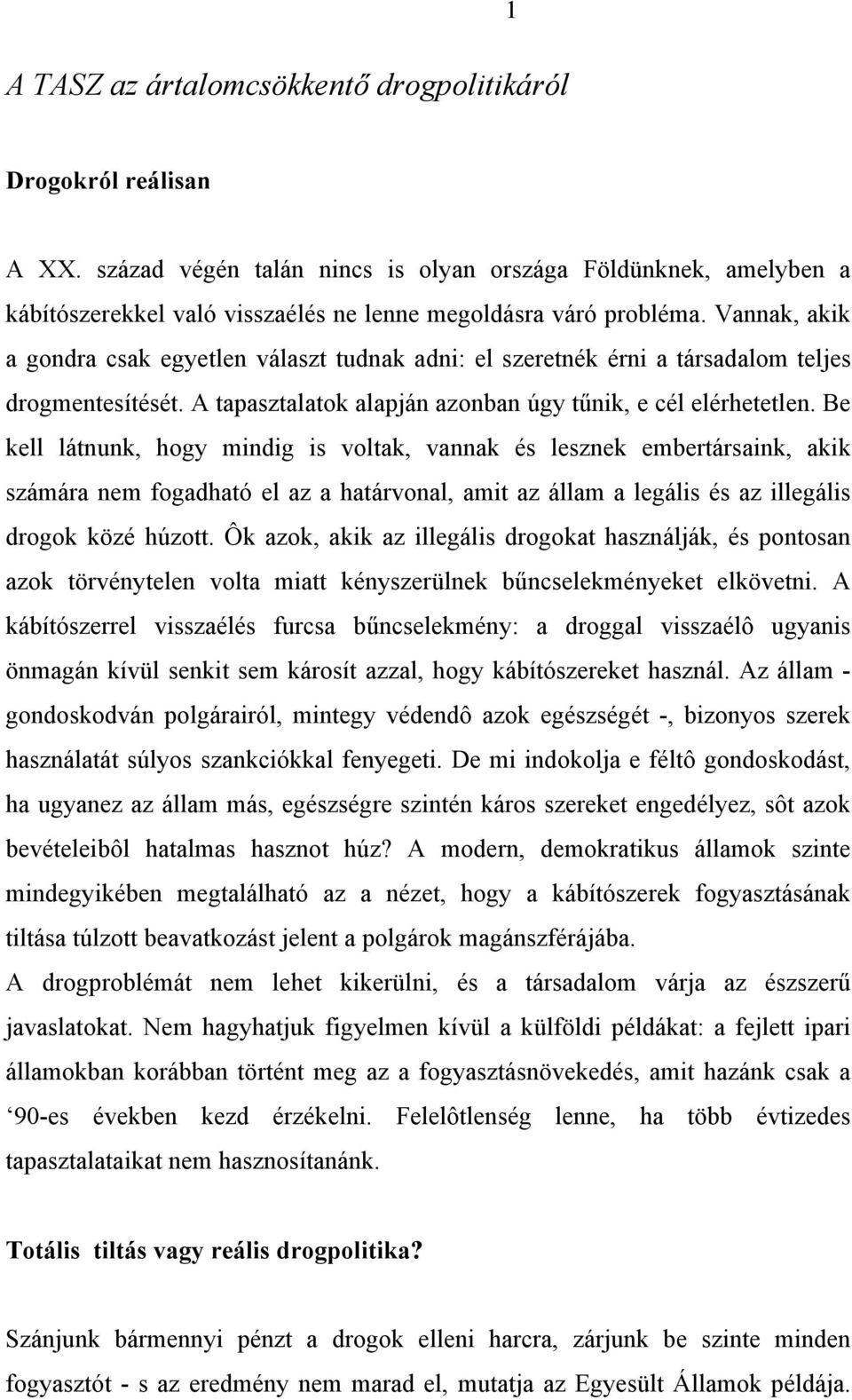 Vannak, akik a gondra csak egyetlen választ tudnak adni: el szeretnék érni a társadalom teljes drogmentesítését. A tapasztalatok alapján azonban úgy tűnik, e cél elérhetetlen.