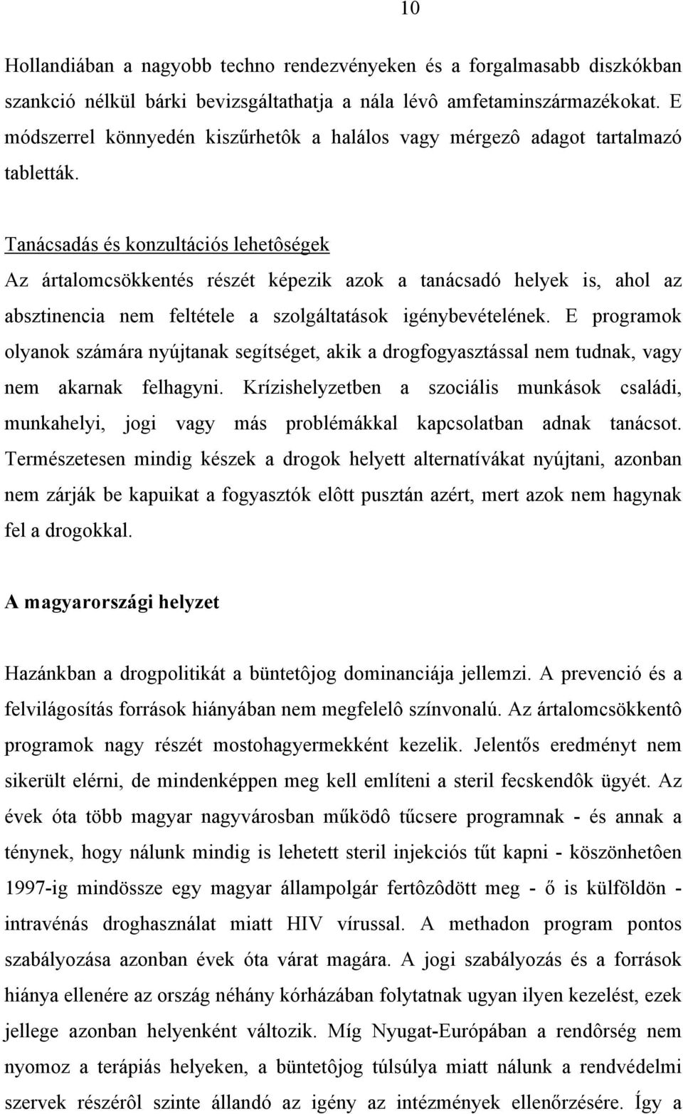 Tanácsadás és konzultációs lehetôségek Az ártalomcsökkentés részét képezik azok a tanácsadó helyek is, ahol az absztinencia nem feltétele a szolgáltatások igénybevételének.