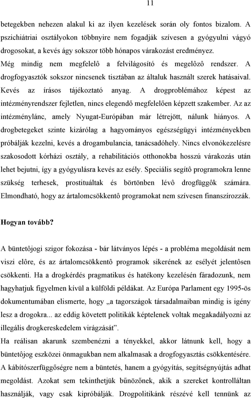 Még mindig nem megfelelô a felvilágosító és megelôzô rendszer. A drogfogyasztók sokszor nincsenek tisztában az általuk használt szerek hatásaival. Kevés az írásos tájékoztató anyag.