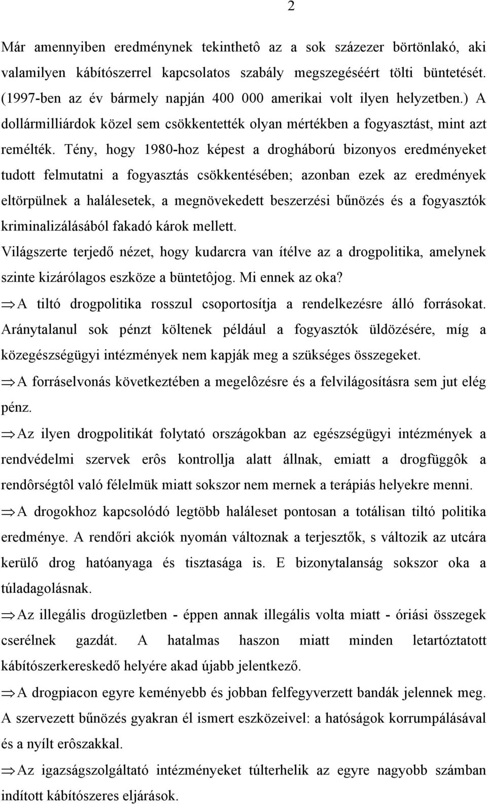 Tény, hogy 1980-hoz képest a drogháború bizonyos eredményeket tudott felmutatni a fogyasztás csökkentésében; azonban ezek az eredmények eltörpülnek a halálesetek, a megnövekedett beszerzési bűnözés